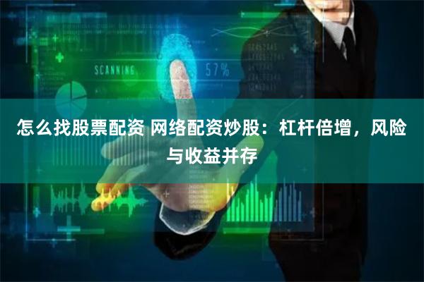 怎么找股票配资 网络配资炒股：杠杆倍增，风险与收益并存