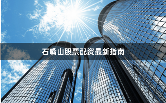 石嘴山股票配资最新指南