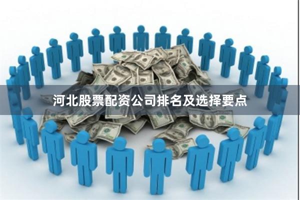 河北股票配资公司排名及选择要点