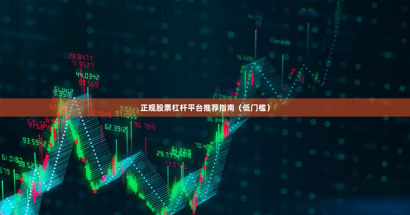 正规股票杠杆平台推荐指南（低门槛）