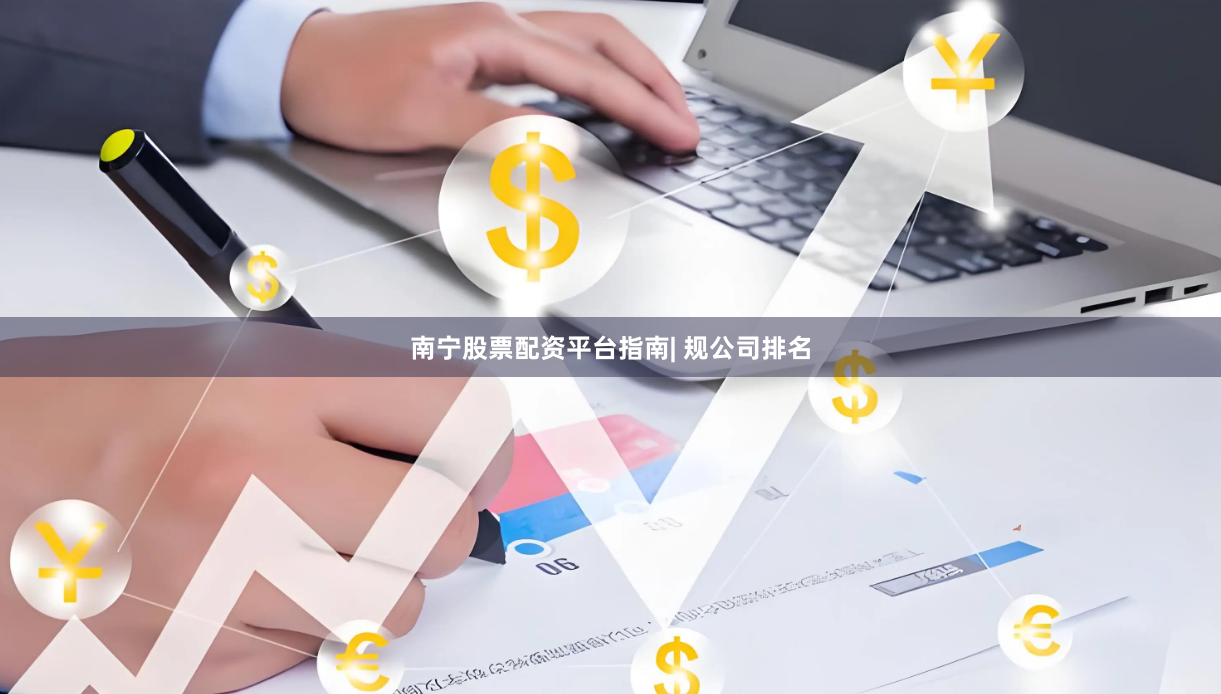 南宁股票配资平台指南| 规公司排名