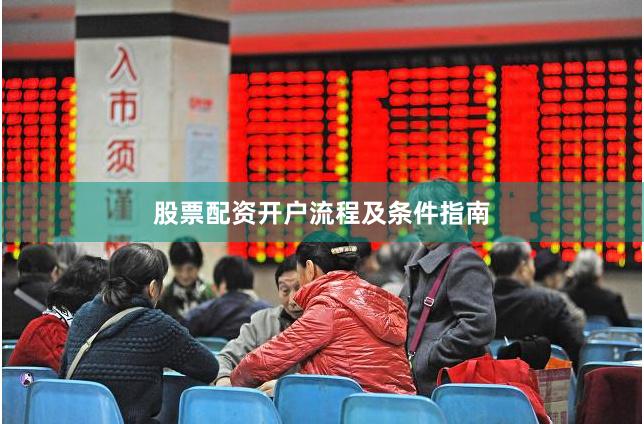 股票配资开户流程及条件指南