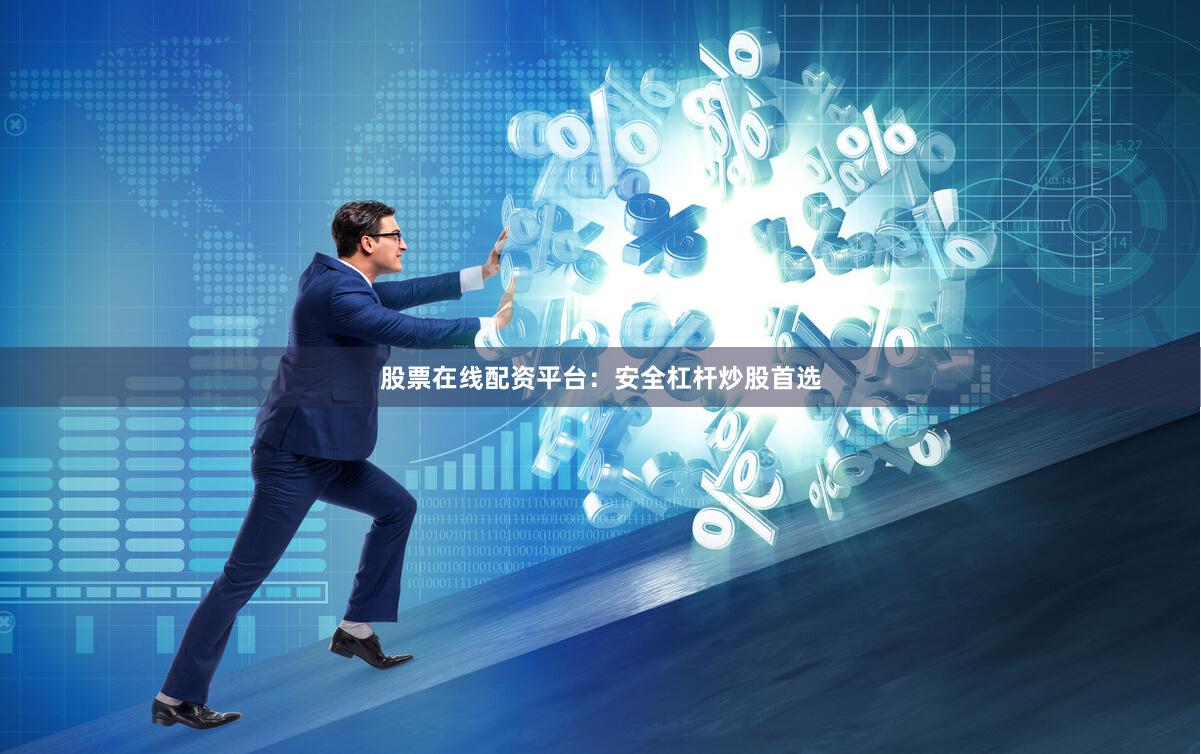股票在线配资平台：安全杠杆炒股首选